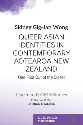 Queer Asian Identities in Contemporary Aotearoa New Zealand: One Foot Out of the Closet