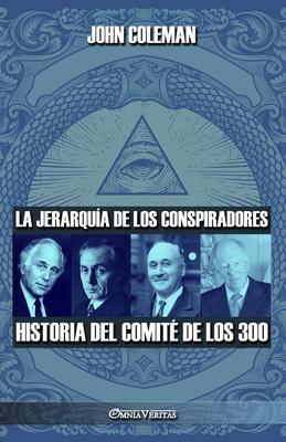 La jerarqua de los conspiradores: Historia del Comit de los 300