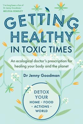 Getting Healthy in Toxic Times: An Ecological Doctor's Prescription for Healing Your Body and the Planet