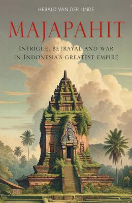 Majapahit: Intrigue, Betrayal and War in Indonesia's Greatest Empire