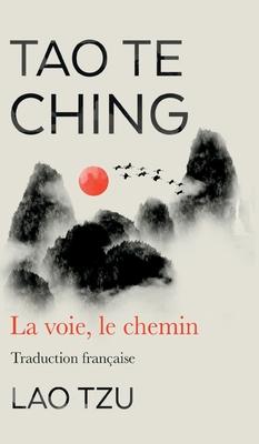 Tao Te Ching: La Voie, Le Chemin Traduction Francaise