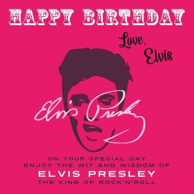 Happy Birthday-Love, Elvis: On Your Special Day, Enjoy the Wit and Wisdom of Elvis Presley, The King of Rock'n'Roll