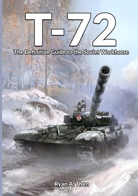 T-72: The Definitive Guide to the Soviet Workhorse