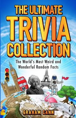 The Ultimate Trivia Collection: The World's Most Weird and Wonderful Random Facts