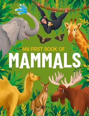 My First Book of Mammals: An Awesome First Look at Mammals from Around the World