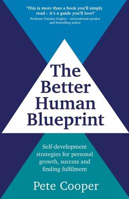 The Better Human Blueprint: Self-development strategies for personal growth, success and finding fulfilment