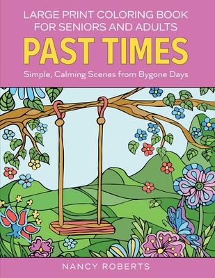 Large Print Coloring Book for Seniors and Adults: Past Times: Simple, Calming Scenes from Bygone Days - Easy to Color with Colored Pencils or Markers