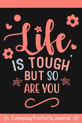 Everyday Positivity Journal: Life Is Tough But So Are You: Comforting Gift for Cancer Patients, Women Undergoing Chemo, Mastectomy or Hospital Surg