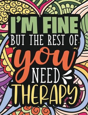 I'm Fine - The Rest Of You Need Therapy: A Sarcastic Coloring Book for Teens with Sarcasm Quotes: Daily Dose of Sarcasm: Fun Gag Gift For Teenage Boys Subscription