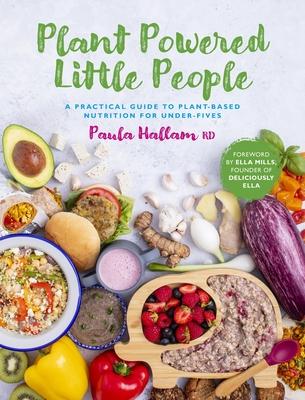 Plant Powered Little People: A Practical Guide to Plant-Based Nutrition for Under-Fives