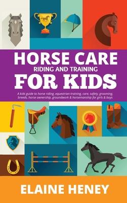 Horse Care, Riding & Training for Kids age 6 to 11 - A kids guide to horse riding, equestrian training, care, safety, grooming, breeds, horse ownershi