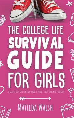 The College Life Survival Guide for Girls A Graduation Gift for High School Students, First Years and Freshmen