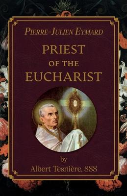 Pierre-Julien Eymard: Priest of the Eucharist