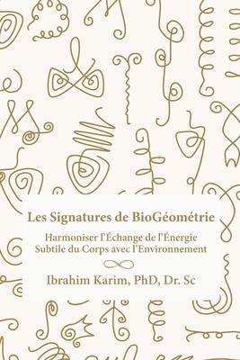 Les Signatures de BioGomtrie: Harmoniser l'change de l'nergie Subtile du Corps avec l'Environnement