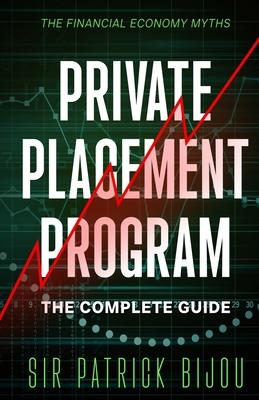 The Financial Economy Myths: Private Placement Program: The Complete Guide