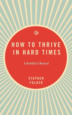 How to Thrive in Hard Times: A Buddhist Manual