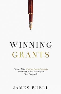 Winning Grants: How to Write Winning Grant Proposals That Will Get You Funding for Your Nonprofit