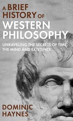 A Brief History of Western Philosophy: Unraveling the Secrets of Time, the Mind, and Existence