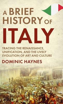 A Brief History of Italy: Tracing the Renaissance, Unification, and the Lively Evolution of Art and Culture