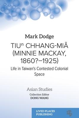 Tiu&#8319; Chhang-Mi (Minnie Mackay, 1860?-1925): Life in Taiwan's Contested Colonial Space