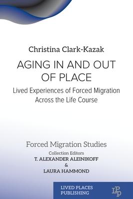 Aging In and Out of Place: Lived Experiences of Forced Migration Across the Life Course