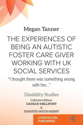 The Experiences of Being an Autistic Foster Care Giver Working with UK Social Services: "I thought there was something wrong with her..."