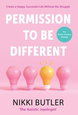 Permission To Be Different: Create a Happy, Successful Life Without The Struggle