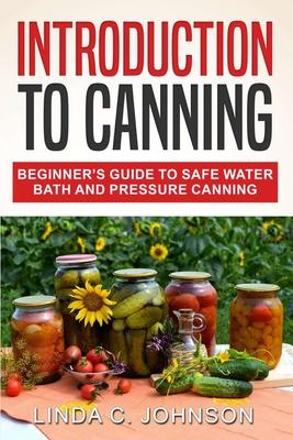 Introduction to Canning: Beginner's Guide to Safe Water Bath and Pressure Canning