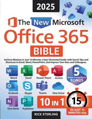 The New Microsoft Office 365 Bible: Achieve Mastery in Just 15 Minutes a Day - Illustrated Guide with Secret Tips and Shortcuts to Excel, Word, PowerP Subscription