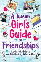 A Tween Girls' Guide to Friendships: How to Make Friends and Build Healthy Relationships. The Complete Friendship Handbook for Young Girls. Subscription