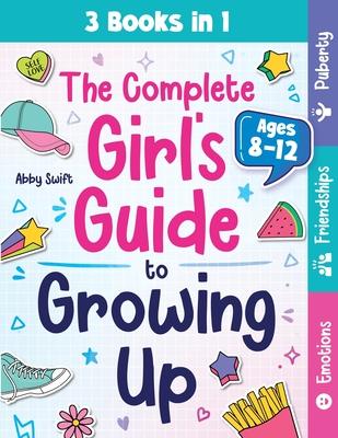 The Complete Girl's Guide to Growing Up: The 3-in-1 Puberty, Friendships & Emotions Handbook for Tween Girls 8-12