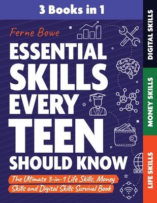 Essential Skills Every Teen Should Know: The Ultimate 3-in-1 Life Skills, Money Skills and Digital Skills Survival Book for Teenage Boys & Girls