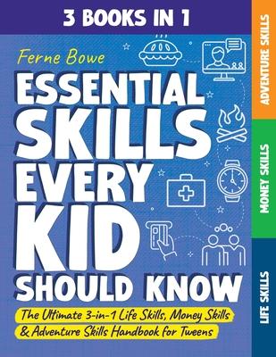 Essential Skills Every Kid Should Know: The Ultimate 3-in-1 Life Skills, Money Skills & Adventure Skills Handbook for Tween Boys & Girls