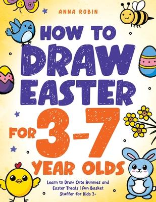 How to Draw Easter for 3 to 7 Year Olds: Learn to Draw Cute Bunnies and Easter Treats Fun Basket Stuffer for Kids 3+ Subscription