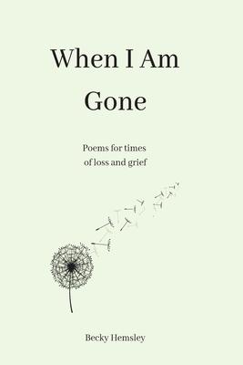 When I Am Gone: Poems for times of loss and grief