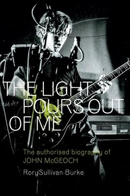 The Light Pours Out of Me: The Authorised Biography of John McGeoch