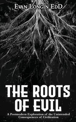 The Roots of Evil: A Postmodern Exploration of the Unintended Consequences of Civilization