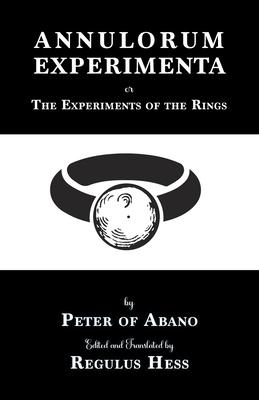 Annulorum Experimenta: The Experiments of the Rings by Peter de Abano