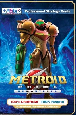 Metroid Prime Remastered Strategy Guide Book (Full Color Premium Hardback Edition): 100% Unofficial - 100% Helpful Walkthrough