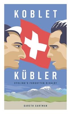 Koblet + Kubler - Cycling's Forgotten Rivalry: The Lives of Hugo Koblet and Ferdy Kubler