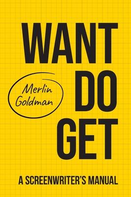 Want Do Get: A Screenwriters Manual