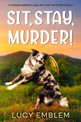 Sit, Stay, Murder!: A Tamsin Kernick English Cozy Mystery Book 1