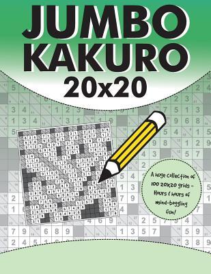 Jumbo Kakuro: 100 Kakuro Puzzles with Giant 20x20 Grids