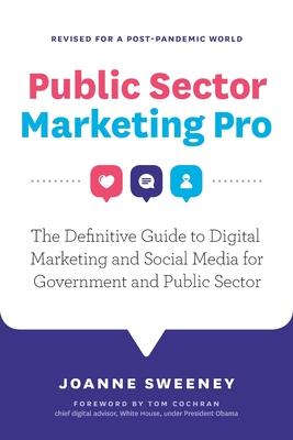 Public Sector Marketing Pro: The Definitive Guide to Digital Marketing and Social Media for Government and Public Sector - Revised for a Post Pande