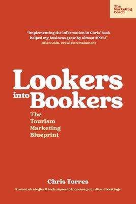 Lookers into Bookers, The Tourism Marketing Blueprint: Marketing Strategies for Tour Operators and Tourism Businesses