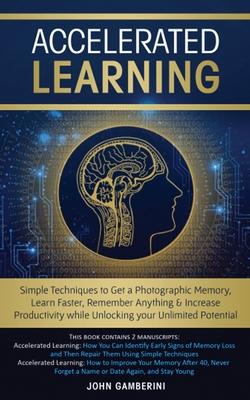 Accelerated Learning: Techniques to Get a Photographic Memory, Learn Faster, Remember Anything & Increase Productivity while Unlocking your Unlimited Subscription