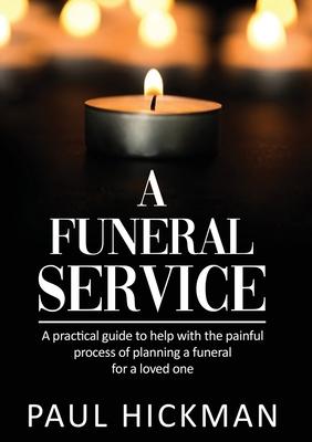 A Funeral Service: An easy to read, practical guide to support families through the painful process of planning the funeral service of a