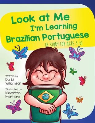 Look At Me I'm Learning Brazilian Portuguese: A Story For Ages 3-6