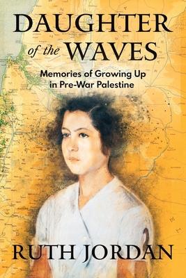 Daughter of the Waves: Memories of Growing Up in Pre-War Palestine