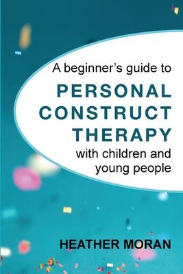 A beginner's guide to Personal Construct Therapy with children and young people Subscription